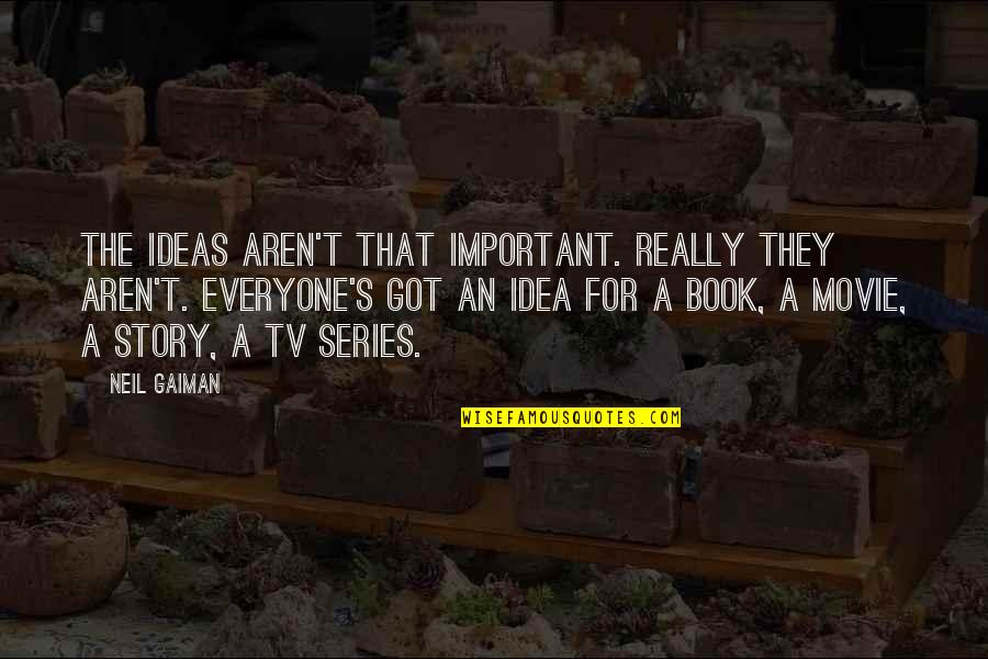 Gaiman's Quotes By Neil Gaiman: The ideas aren't that important. Really they aren't.