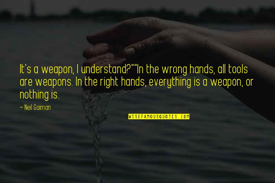 Gaiman's Quotes By Neil Gaiman: It's a weapon, I understand?""In the wrong hands,