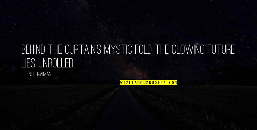 Gaiman's Quotes By Neil Gaiman: Behind the curtain's mystic fold The glowing future