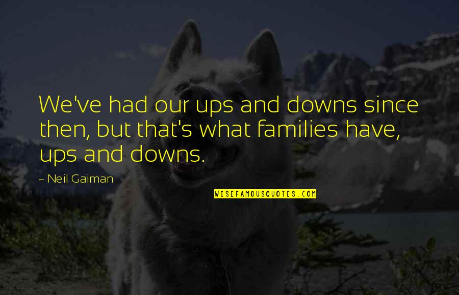 Gaiman's Quotes By Neil Gaiman: We've had our ups and downs since then,