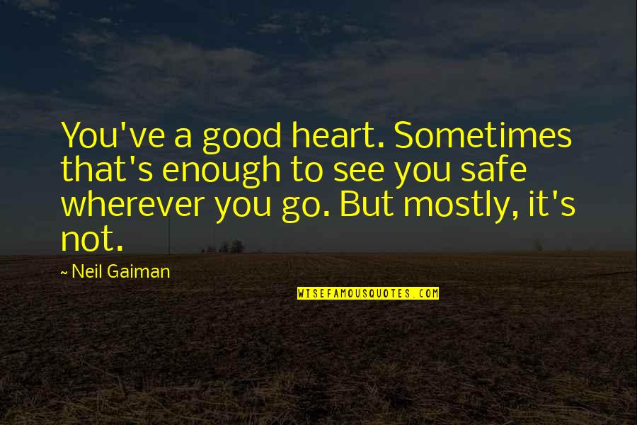 Gaiman's Quotes By Neil Gaiman: You've a good heart. Sometimes that's enough to
