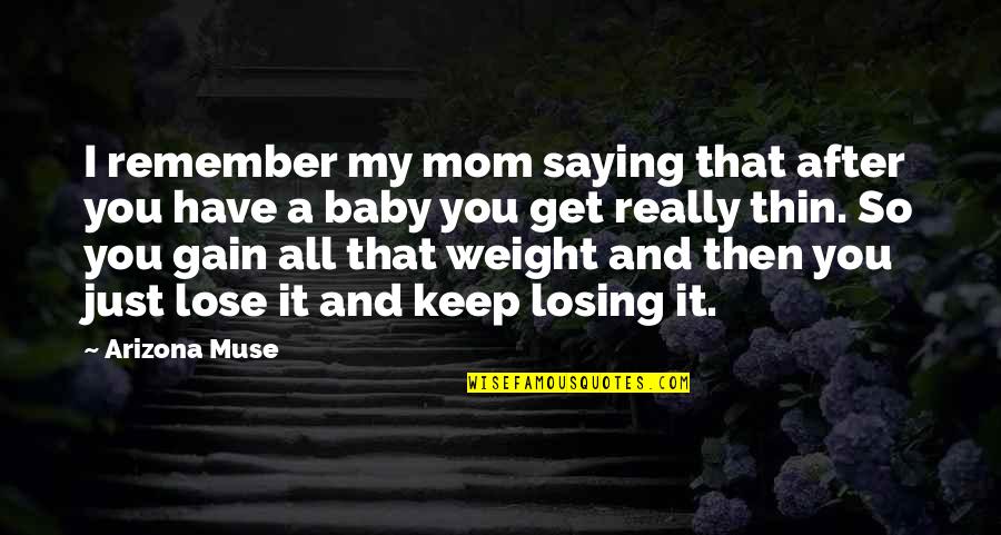 Gain And Lose Quotes By Arizona Muse: I remember my mom saying that after you Gain And Lose Quotes By Arizona Muse: I remember my mom saying that after you