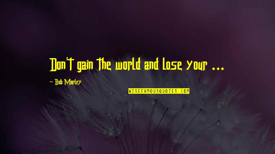 Gain And Lose Quotes By Bob Marley: Don't gain the world and lose your ...
