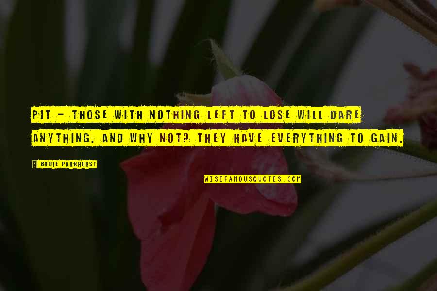 Gain And Lose Quotes By Bodie Parkhurst: pit - those with nothing left to lose Gain And Lose Quotes By Bodie Parkhurst: pit - those with nothing left to lose
