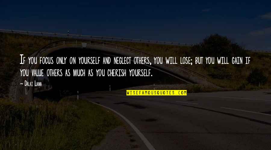 Gain And Lose Quotes By Dalai Lama: If you focus only on yourself and neglect Gain And Lose Quotes By Dalai Lama: If you focus only on yourself and neglect