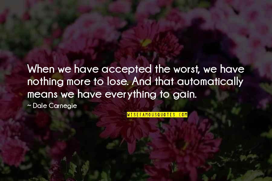 Gain And Lose Quotes By Dale Carnegie: When we have accepted the worst, we have Gain And Lose Quotes By Dale Carnegie: When we have accepted the worst, we have