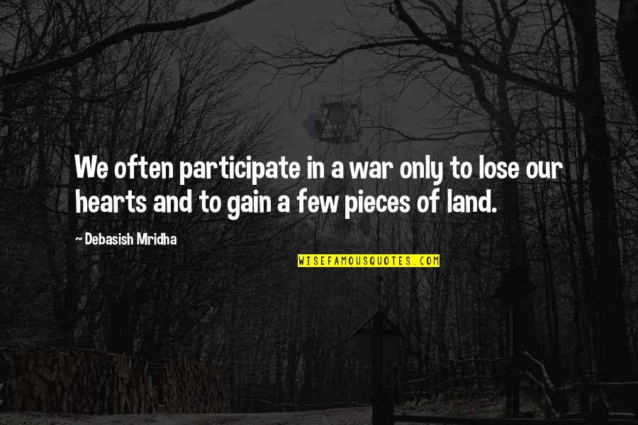 Gain And Lose Quotes By Debasish Mridha: We often participate in a war only to Gain And Lose Quotes By Debasish Mridha: We often participate in a war only to