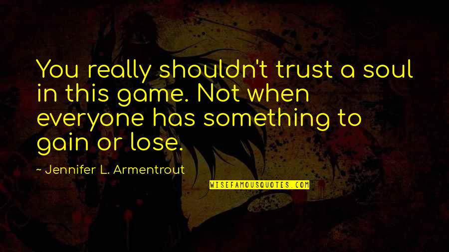 Gain And Lose Quotes By Jennifer L. Armentrout: You really shouldn't trust a soul in this Gain And Lose Quotes By Jennifer L. Armentrout: You really shouldn't trust a soul in this