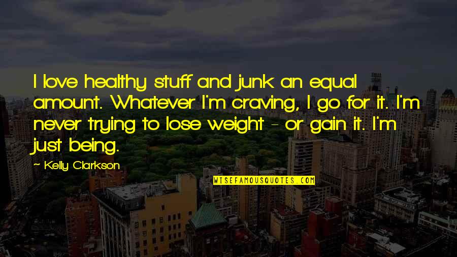 Gain And Lose Quotes By Kelly Clarkson: I love healthy stuff and junk an equal Gain And Lose Quotes By Kelly Clarkson: I love healthy stuff and junk an equal