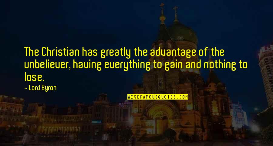 Gain And Lose Quotes By Lord Byron: The Christian has greatly the advantage of the Gain And Lose Quotes By Lord Byron: The Christian has greatly the advantage of the