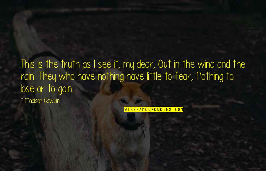 Gain And Lose Quotes By Madison Cawein: This is the truth as I see it, Gain And Lose Quotes By Madison Cawein: This is the truth as I see it,