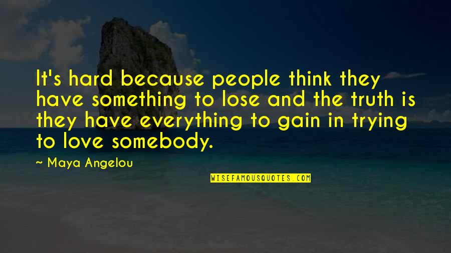 Gain And Lose Quotes By Maya Angelou: It's hard because people think they have something