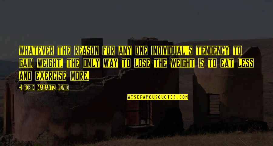 Gain And Lose Quotes By Robin Marantz Henig: Whatever the reason for any one individual's tendency Gain And Lose Quotes By Robin Marantz Henig: Whatever the reason for any one individual's tendency
