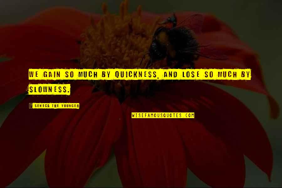 Gain And Lose Quotes By Seneca The Younger: We gain so much by quickness, and lose Gain And Lose Quotes By Seneca The Younger: We gain so much by quickness, and lose