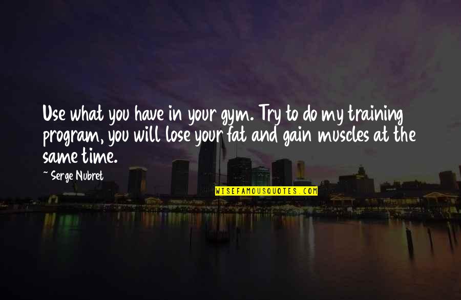 Gain And Lose Quotes By Serge Nubret: Use what you have in your gym. Try