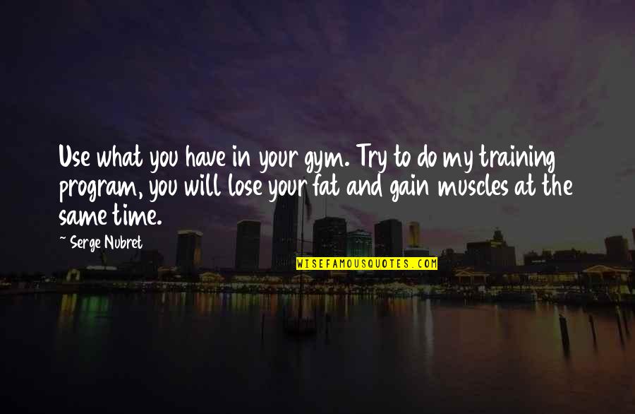 Gain And Lose Quotes By Serge Nubret: Use what you have in your gym. Try Gain And Lose Quotes By Serge Nubret: Use what you have in your gym. Try