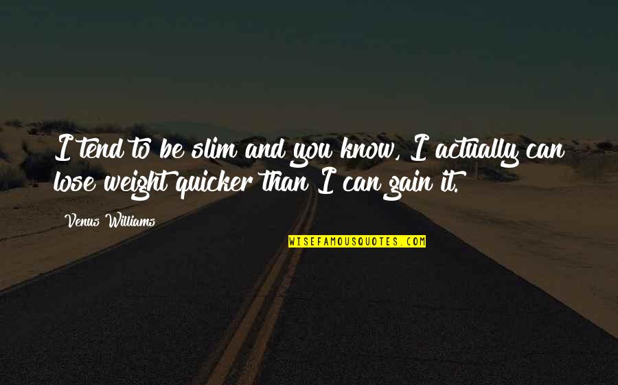 Gain And Lose Quotes By Venus Williams: I tend to be slim and you know, Gain And Lose Quotes By Venus Williams: I tend to be slim and you know,
