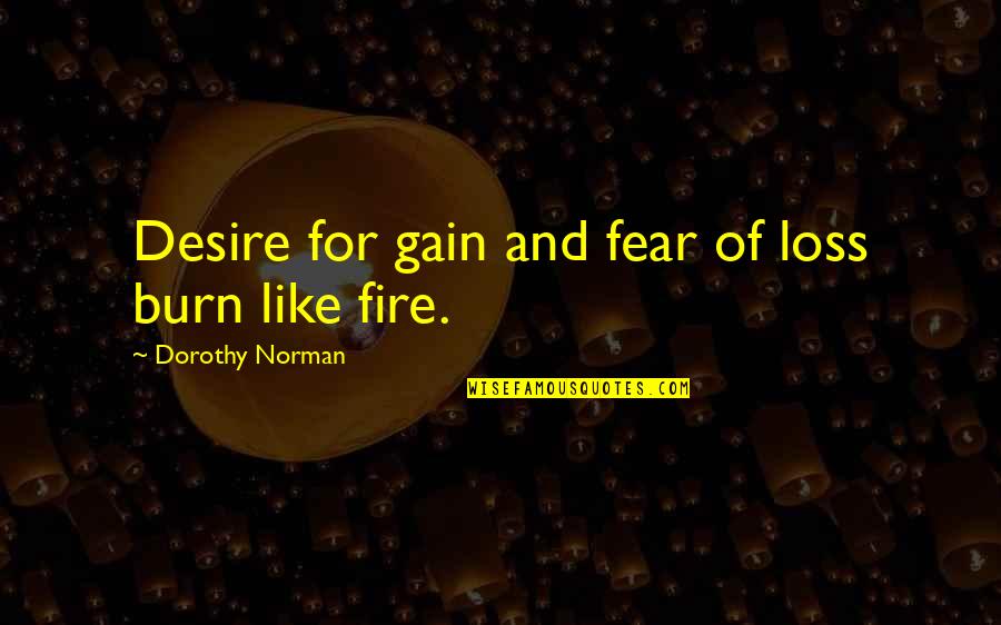 Gain And Loss Quotes By Dorothy Norman: Desire for gain and fear of loss burn