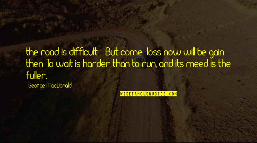 Gain And Loss Quotes By George MacDonald: the road is difficult. - But come; loss
