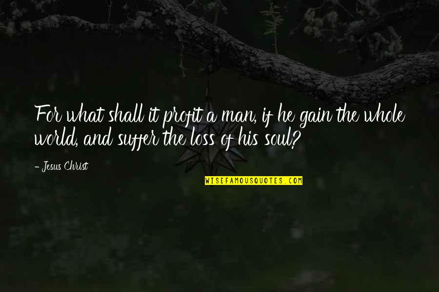Gain And Loss Quotes By Jesus Christ: For what shall it profit a man, if