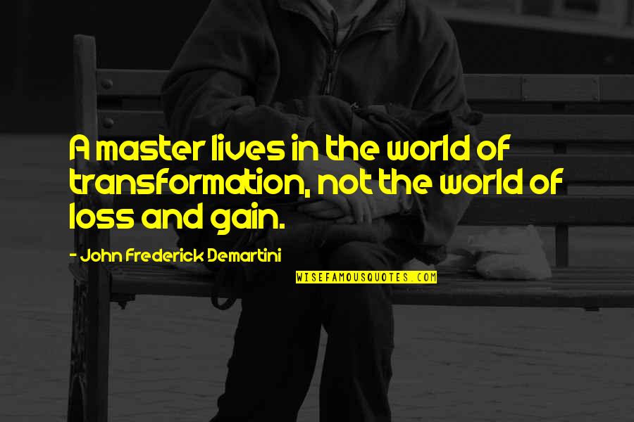 Gain And Loss Quotes By John Frederick Demartini: A master lives in the world of transformation,