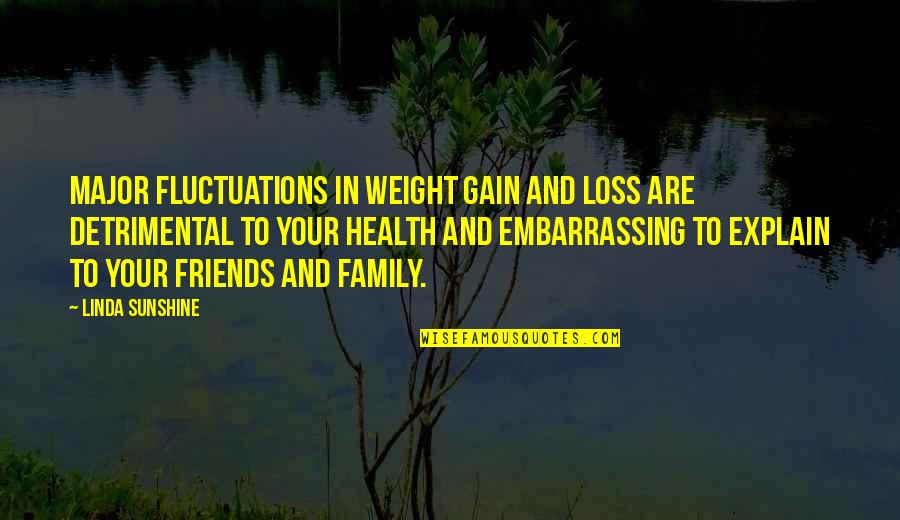 Gain And Loss Quotes By Linda Sunshine: Major fluctuations in weight gain and loss are