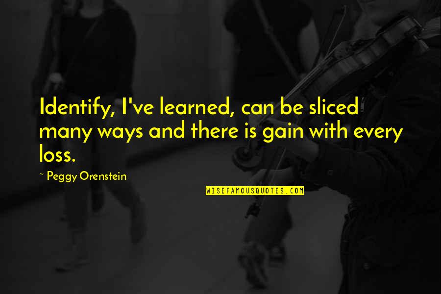 Gain And Loss Quotes By Peggy Orenstein: Identify, I've learned, can be sliced many ways