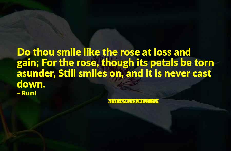 Gain And Loss Quotes By Rumi: Do thou smile like the rose at loss