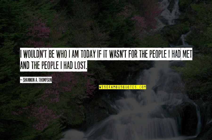 Gain And Loss Quotes By Shannon A. Thompson: I wouldn't be who I am today if