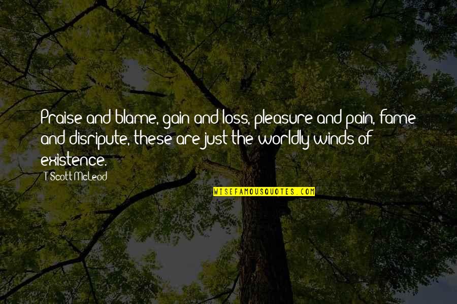 Gain And Loss Quotes By T. Scott McLeod: Praise and blame, gain and loss, pleasure and