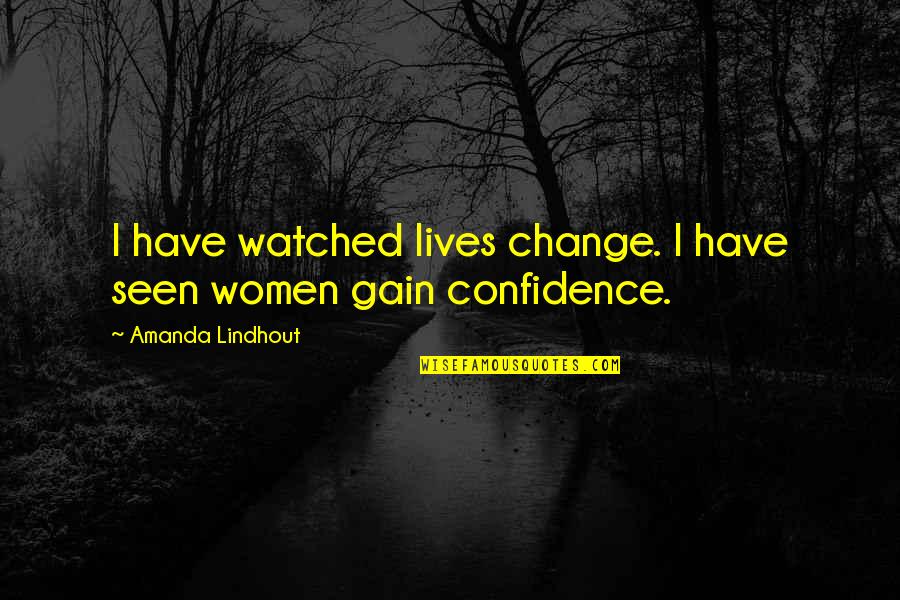 Gain Confidence Quotes By Amanda Lindhout: I have watched lives change. I have seen