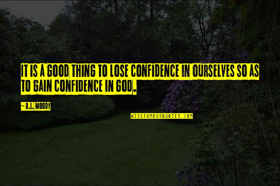 Gain Confidence Quotes By D.L. Moody: It is a good thing to lose confidence