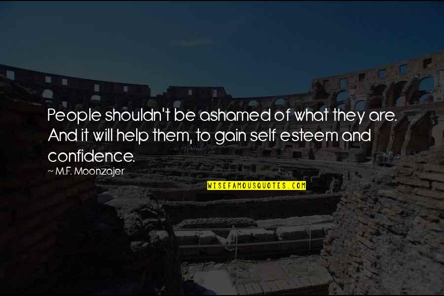 Gain Confidence Quotes By M.F. Moonzajer: People shouldn't be ashamed of what they are.