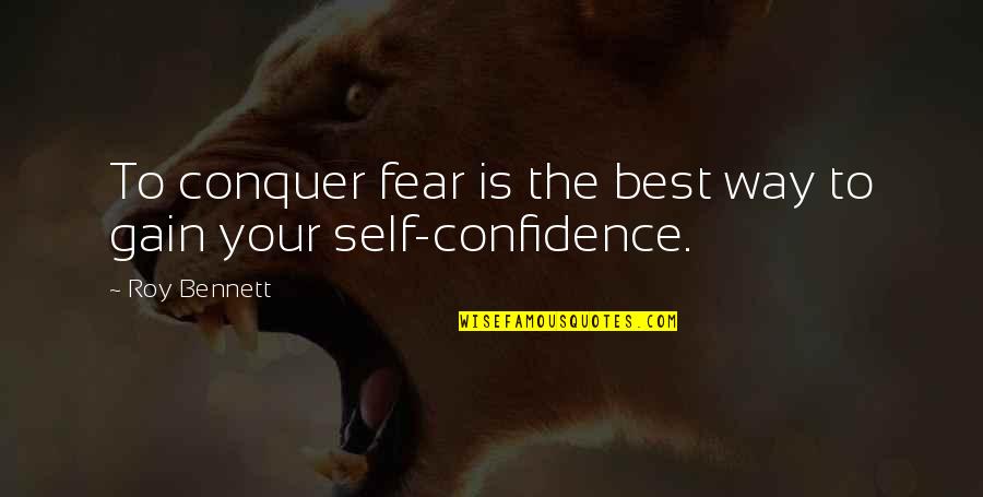 Gain Confidence Quotes By Roy Bennett: To conquer fear is the best way to
