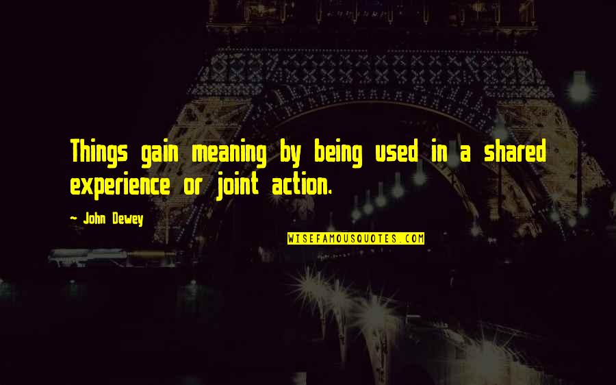 Gain Experience Quotes By John Dewey: Things gain meaning by being used in a