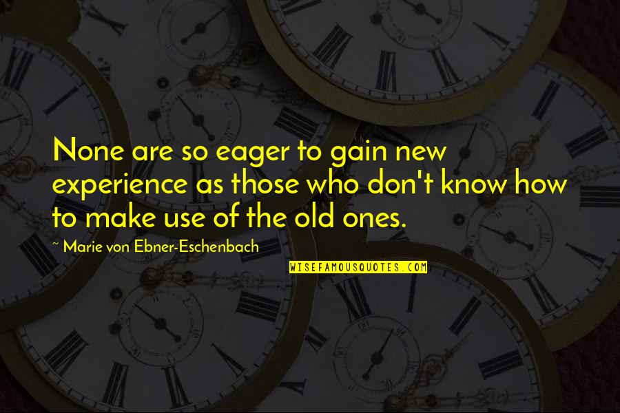 Gain Experience Quotes By Marie Von Ebner-Eschenbach: None are so eager to gain new experience