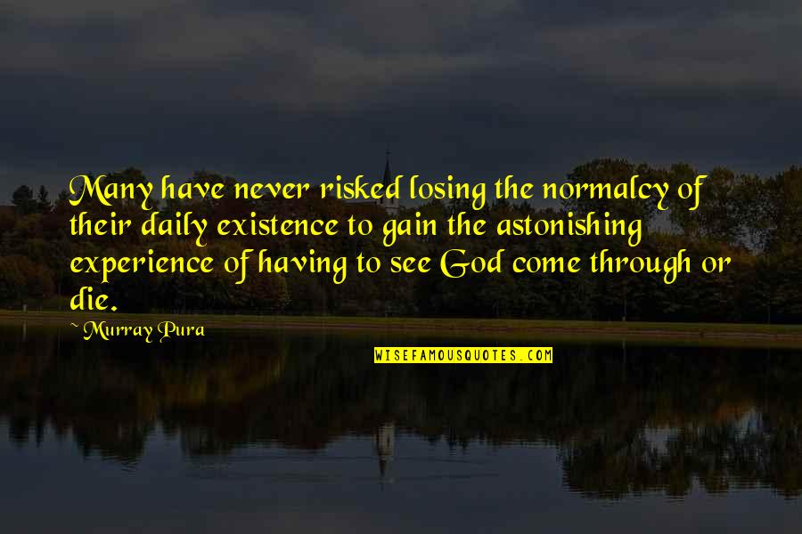Gain Experience Quotes By Murray Pura: Many have never risked losing the normalcy of