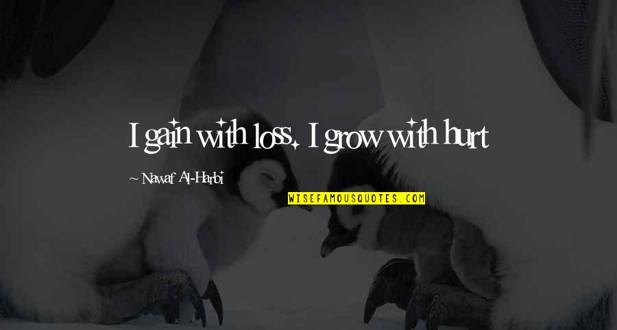 Gain Experience Quotes By Nawaf Al-Harbi: I gain with loss. I grow with hurt