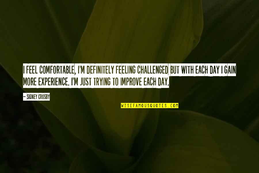 Gain Experience Quotes By Sidney Crosby: I feel comfortable, I'm definitely feeling challenged but