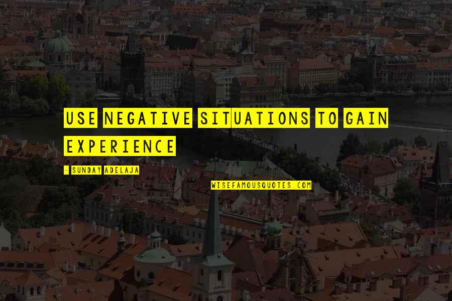 Gain Experience Quotes By Sunday Adelaja: Use negative situations to gain experience