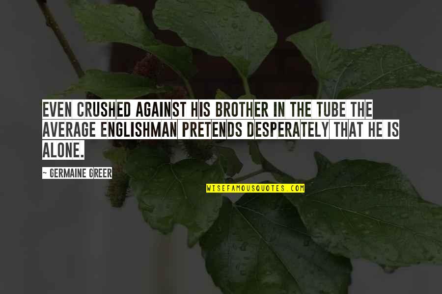 Gain Friends Quotes By Germaine Greer: Even crushed against his brother in the Tube