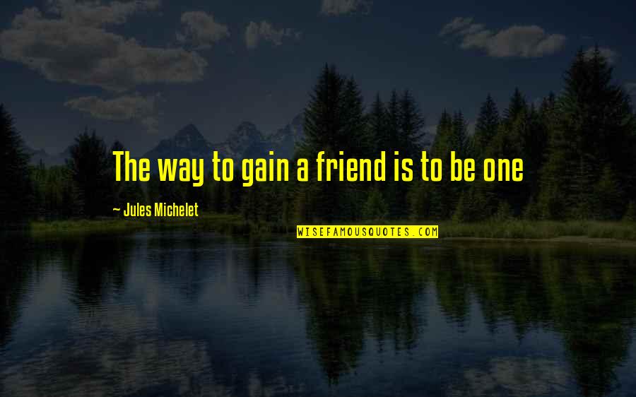 Gain Friends Quotes By Jules Michelet: The way to gain a friend is to