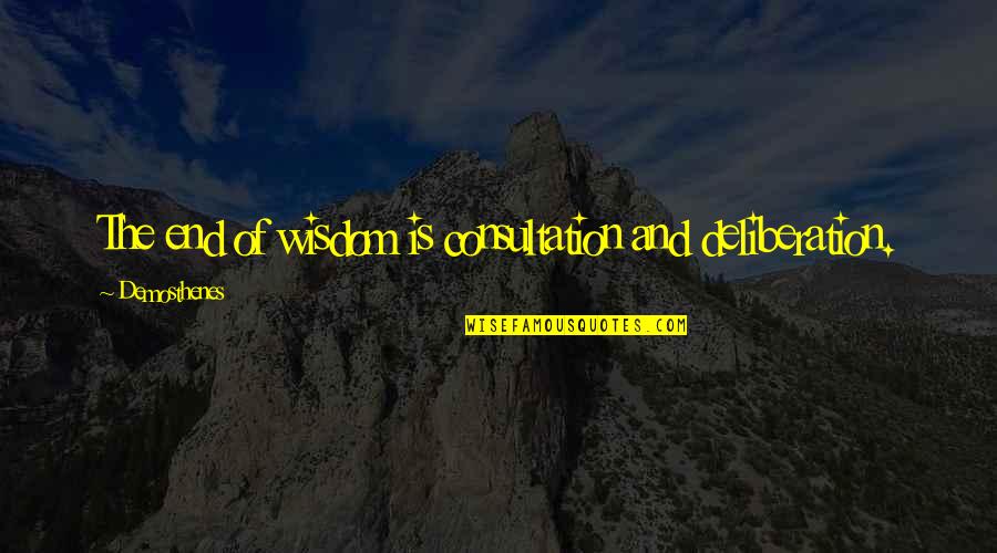Gain My Trust Back Quotes By Demosthenes: The end of wisdom is consultation and deliberation. Gain My Trust Back Quotes By Demosthenes: The end of wisdom is consultation and deliberation.