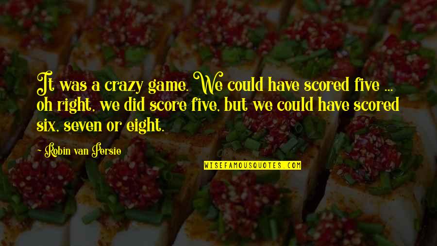 Gain My Trust Back Quotes By Robin Van Persie: It was a crazy game. We could have