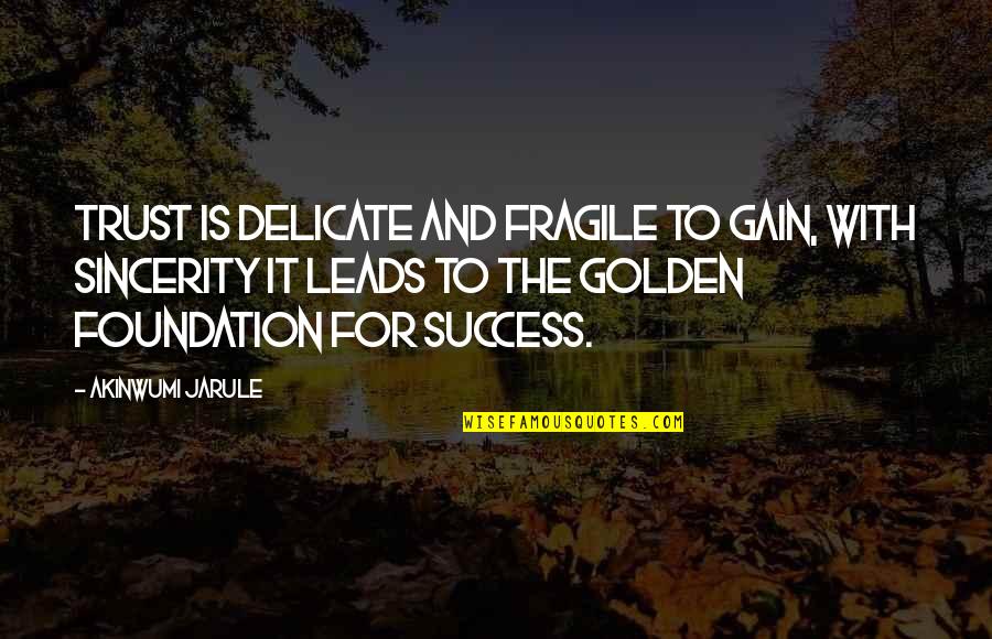 Gain My Trust Quotes By Akinwumi Jarule: Trust is delicate and fragile to gain, with