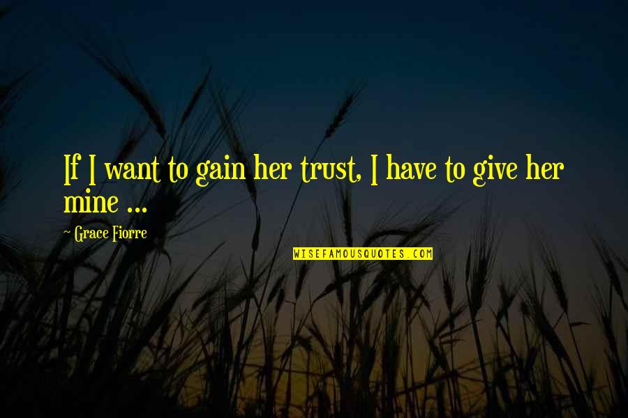 Gain My Trust Quotes By Grace Fiorre: If I want to gain her trust, I