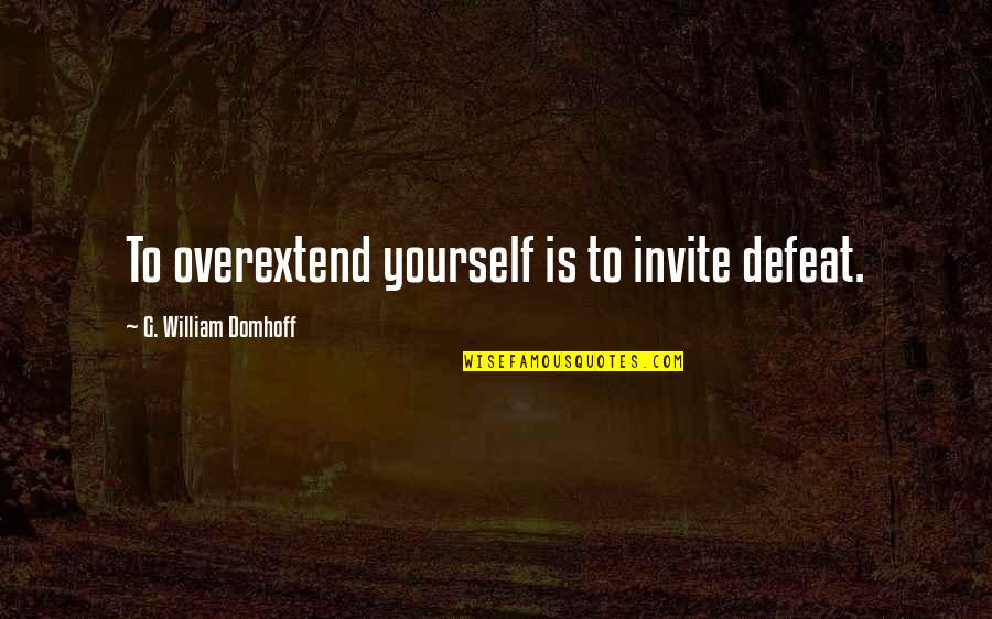 Gain Respect Quotes By G. William Domhoff: To overextend yourself is to invite defeat.