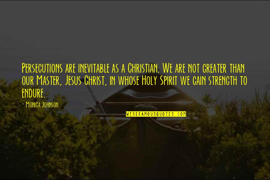 Gain Strength Quotes By Monica Johnson: Persecutions are inevitable as a Christian. We are