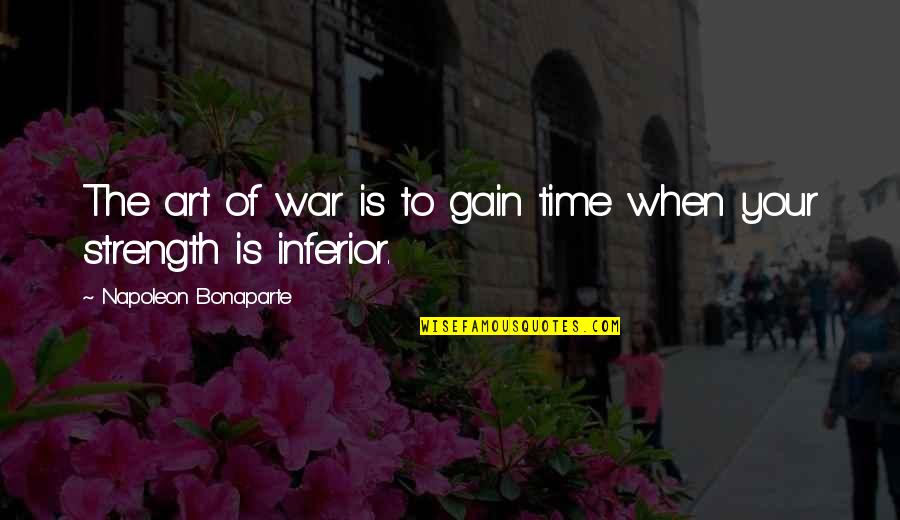 Gain Strength Quotes By Napoleon Bonaparte: The art of war is to gain time