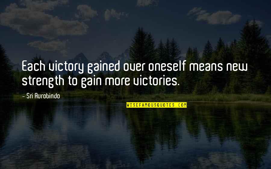 Gain Strength Quotes By Sri Aurobindo: Each victory gained over oneself means new strength